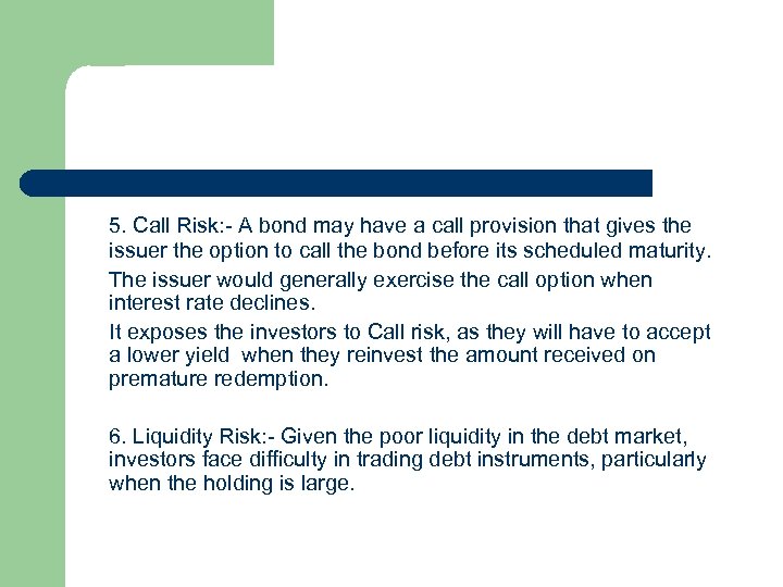 5. Call Risk: - A bond may have a call provision that gives the