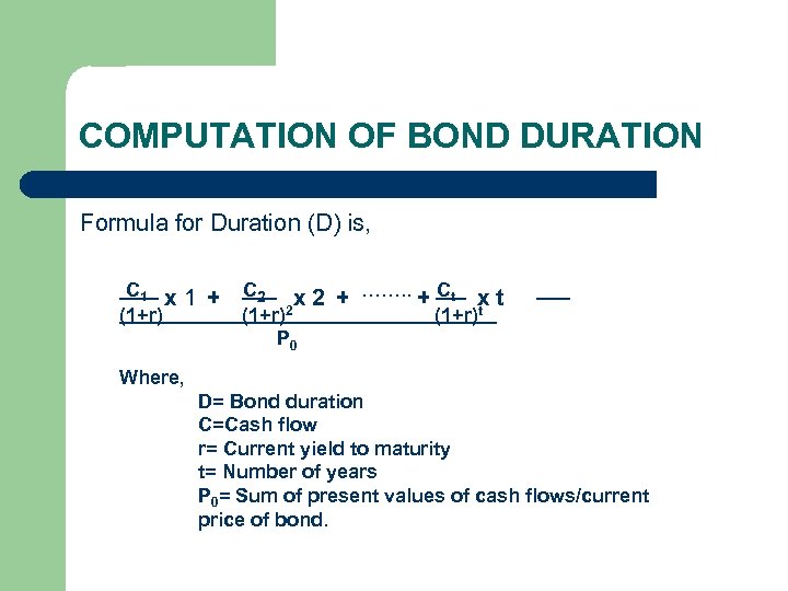 COMPUTATION OF BOND DURATION Formula for Duration (D) is, C 1 x 1 +