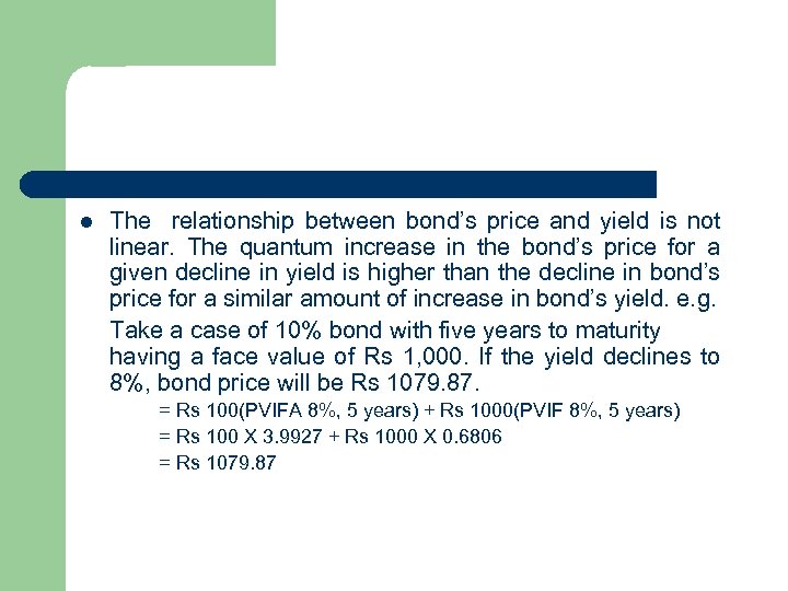 l The relationship between bond’s price and yield is not linear. The quantum increase