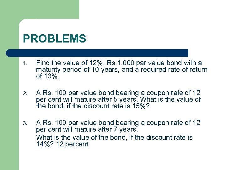 PROBLEMS 1. Find the value of 12%, Rs. 1, 000 par value bond with