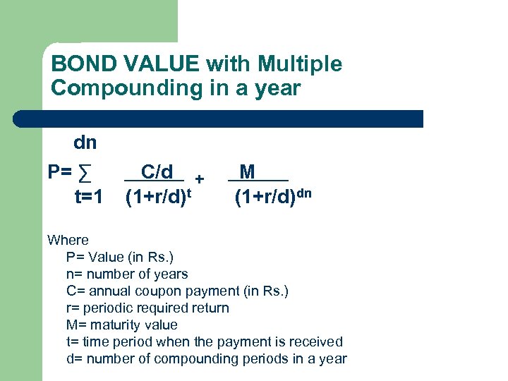 BOND VALUE with Multiple Compounding in a year dn P= ∑ t=1 C/d +
