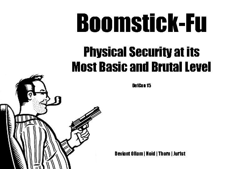 Boomstick-Fu Physical Security at its Most Basic and Brutal Level Def. Con 15 Deviant