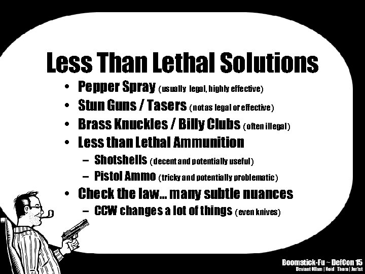 Less Than Lethal Solutions • • Pepper Spray (usually legal, highly effective) Stun Guns