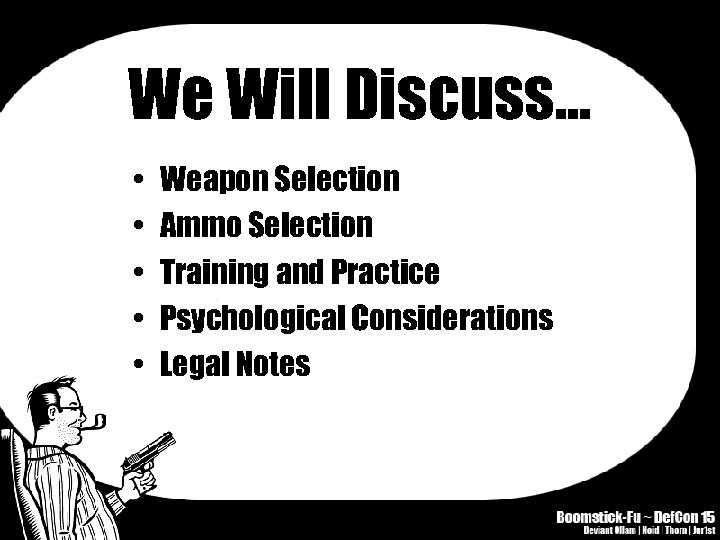 We Will Discuss… • • • Weapon Selection Ammo Selection Training and Practice Psychological