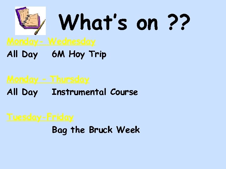What’s on ? ? Monday- Wednesday All Day 6 M Hoy Trip Monday –