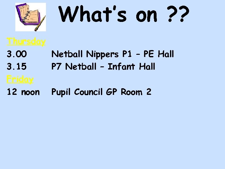 What’s on ? ? Thursday 3. 00 Netball Nippers P 1 – PE Hall