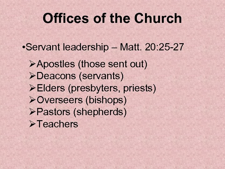 Offices of the Church • Servant leadership – Matt. 20: 25 -27 ØApostles (those