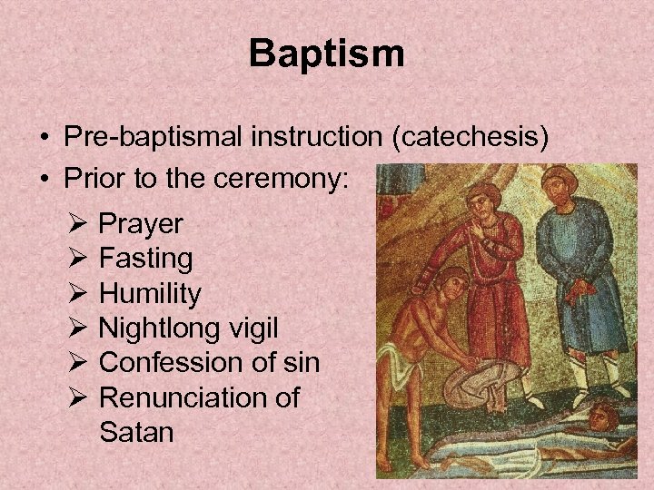 Baptism • Pre-baptismal instruction (catechesis) • Prior to the ceremony: Ø Prayer Ø Fasting