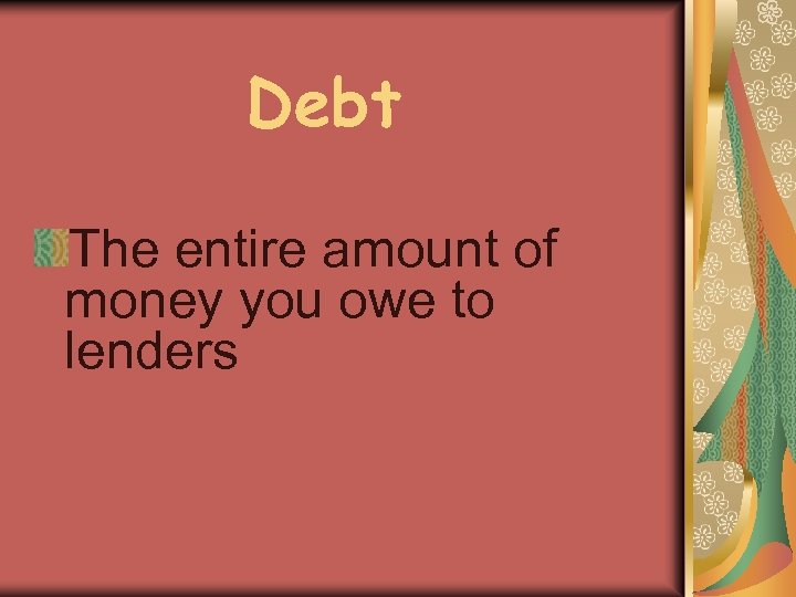 Debt The entire amount of money you owe to lenders 