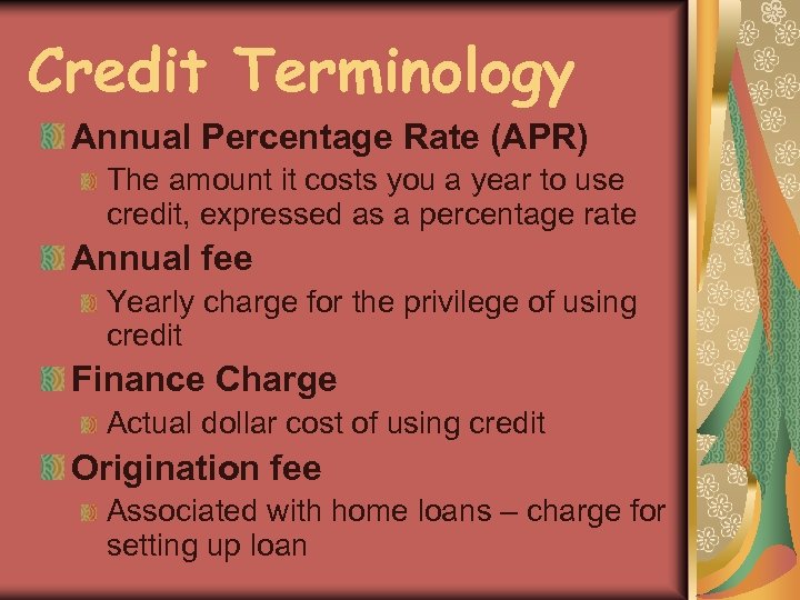 Credit Terminology Annual Percentage Rate (APR) The amount it costs you a year to
