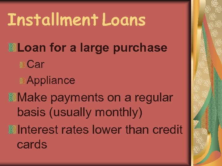 Installment Loans Loan for a large purchase Car Appliance Make payments on a regular