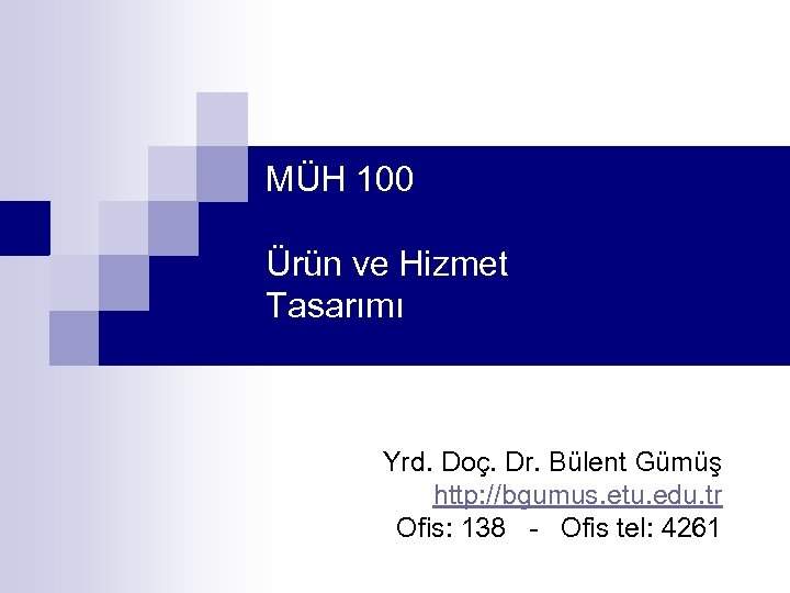 MÜH 100 Ürün ve Hizmet Tasarımı Yrd. Doç. Dr. Bülent Gümüş http: //bgumus. etu.