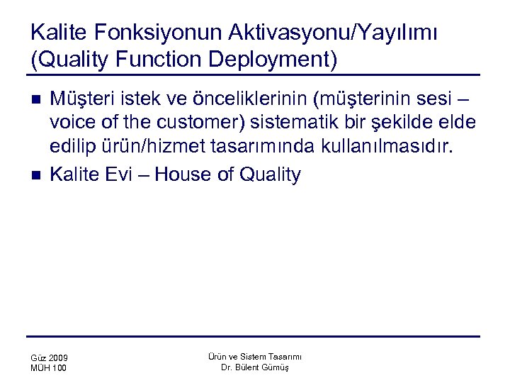 Kalite Fonksiyonun Aktivasyonu/Yayılımı (Quality Function Deployment) n n Müşteri istek ve önceliklerinin (müşterinin sesi