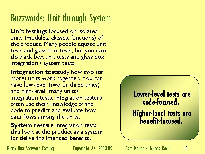 Buzzwords: Unit through System Unit testing focused on isolated is units (modules, classes, functions)