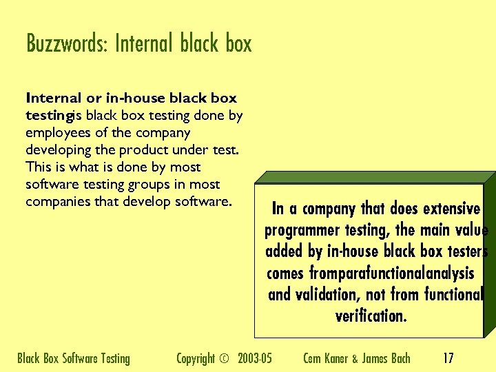 Buzzwords: Internal black box Internal or in-house black box testingis black box testing done