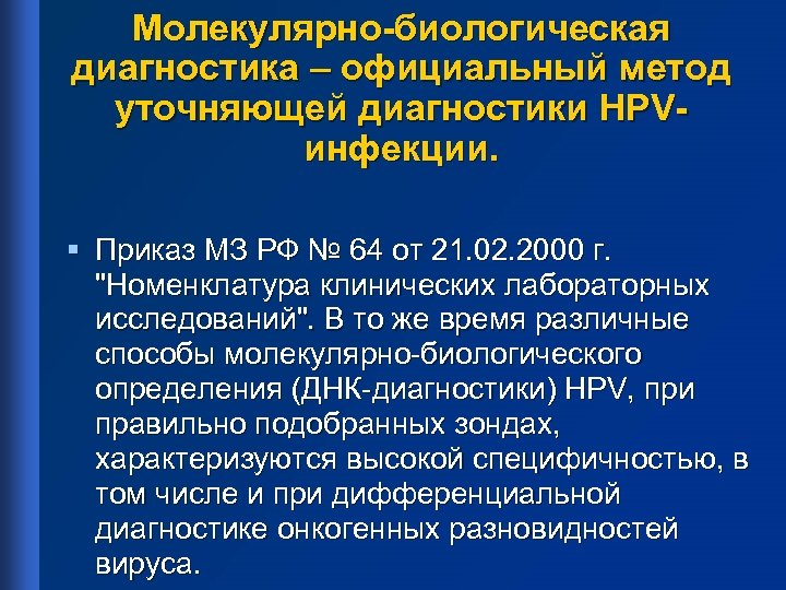 Молекулярно-биологическая диагностика – официальный метод уточняющей диагностики HPVинфекции. § Приказ МЗ РФ № 64
