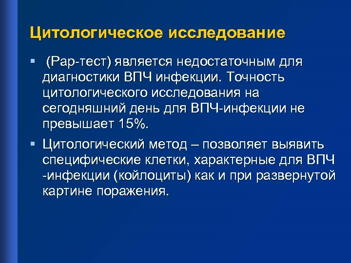 Цитологическое исследование § (Рар-тест) является недостаточным для диагностики ВПЧ инфекции. Точность цитологического исследования на