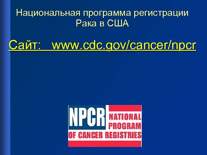 Национальная программа регистрации Рака в США Сайт: www. cdc. gov/cancer/npcr 
