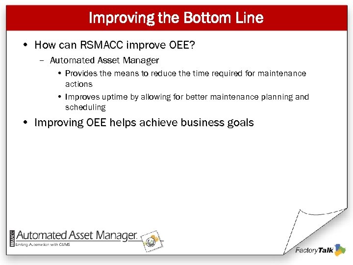 Improving the Bottom Line • How can RSMACC improve OEE? – Automated Asset Manager