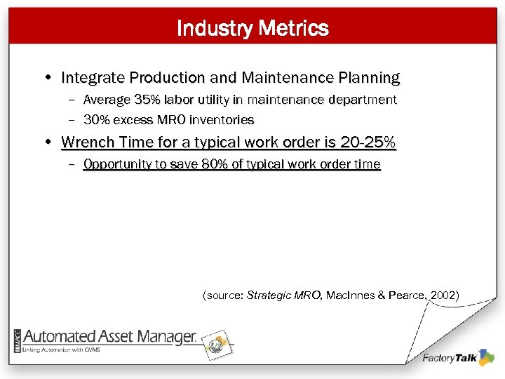 Industry Metrics • Integrate Production and Maintenance Planning – Average 35% labor utility in