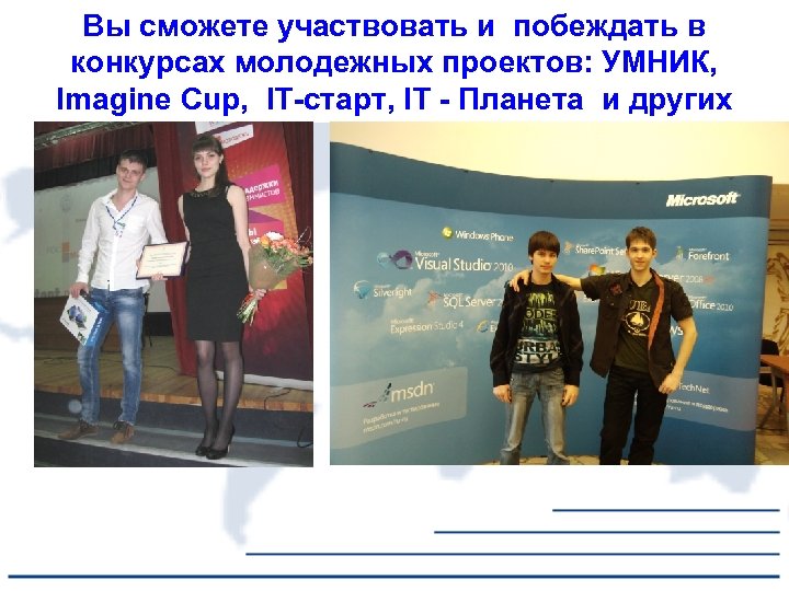 Вы сможете участвовать и побеждать в конкурсах молодежных проектов: УМНИК, Imagine Cup, IT-старт, IT