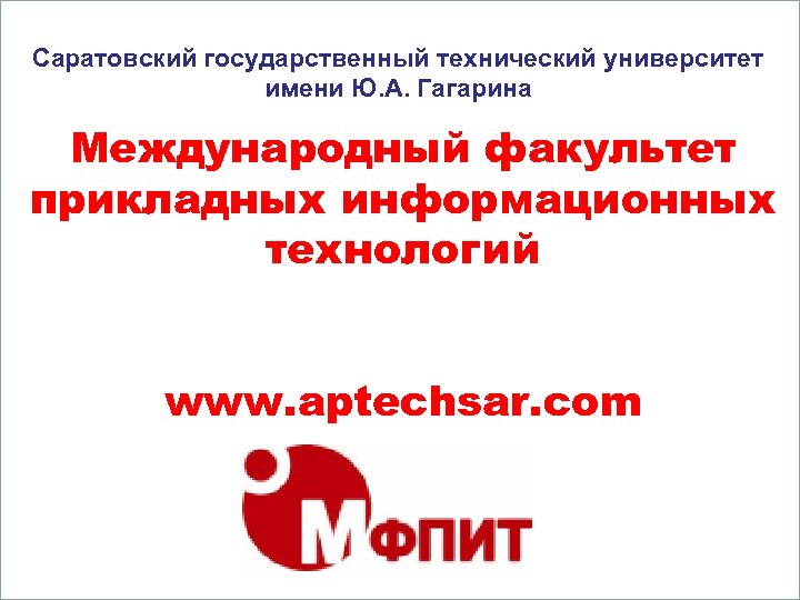 Саратовский государственный технический университет имени Ю. А. Гагарина Международный факультет прикладных информационных технологий www.