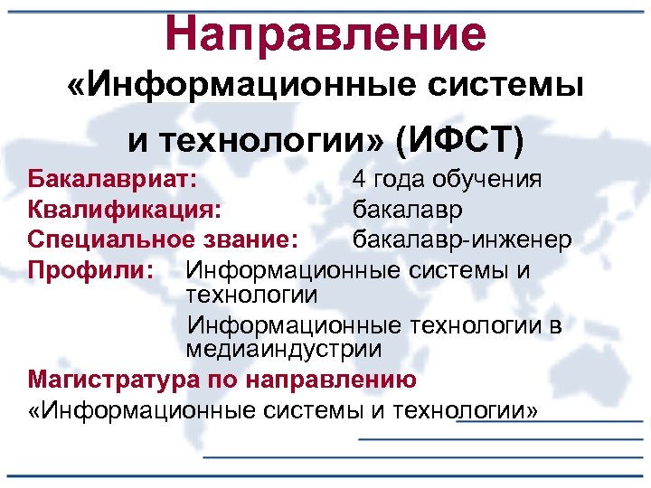 Направление «Информационные системы и технологии» (ИФСТ) Бакалавриат: 4 года обучения Квалификация: бакалавр Специальное звание: