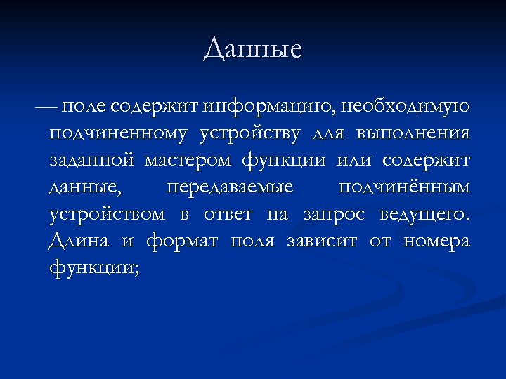 Данные — поле содержит информацию, необходимую подчиненному устройству для выполнения заданной мастером функции или