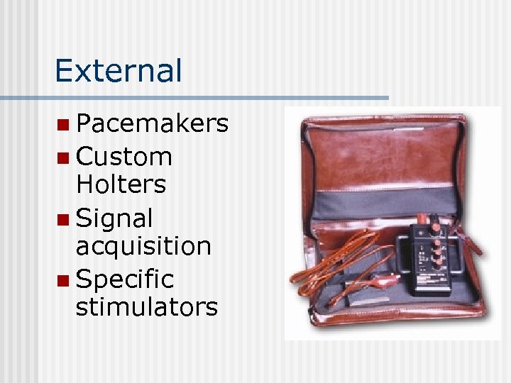 External n Pacemakers n Custom Holters n Signal acquisition n Specific stimulators 