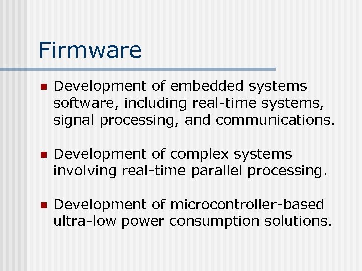 Firmware n Development of embedded systems software, including real-time systems, signal processing, and communications.