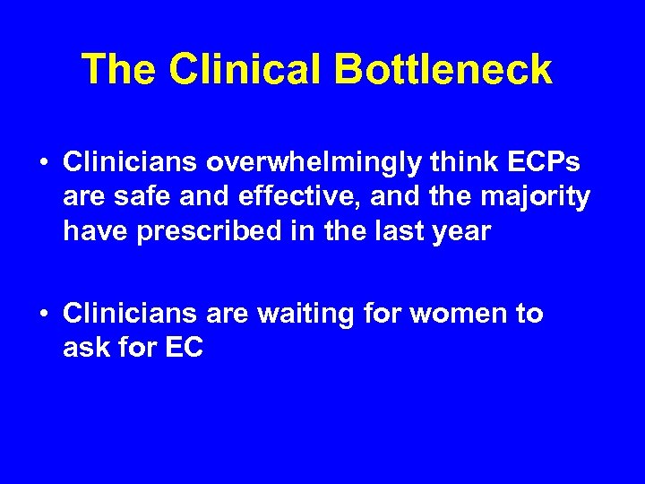 The Clinical Bottleneck • Clinicians overwhelmingly think ECPs are safe and effective, and the