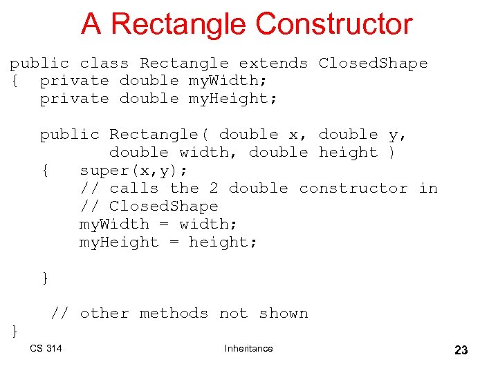 A Rectangle Constructor public class Rectangle extends Closed. Shape { private double my. Width;