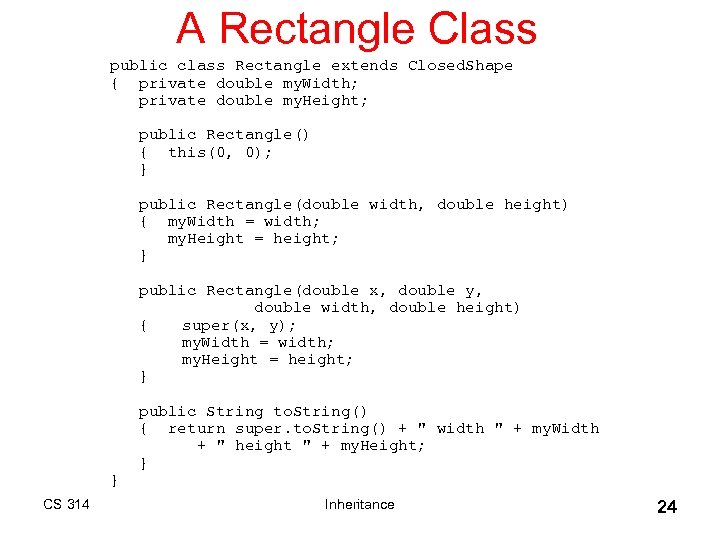 A Rectangle Class public class Rectangle extends Closed. Shape { private double my. Width;