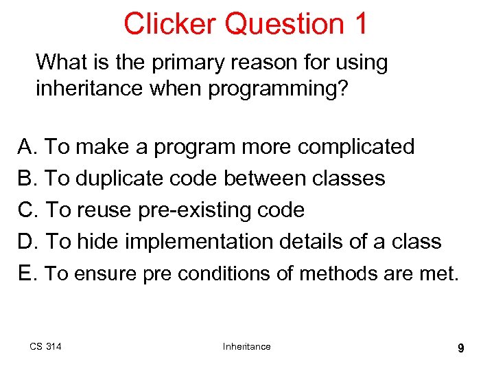 Clicker Question 1 What is the primary reason for using inheritance when programming? A.