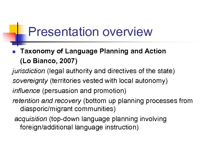 Presentation overview Taxonomy of Language Planning and Action (Lo Bianco, 2007) jurisdiction (legal authority