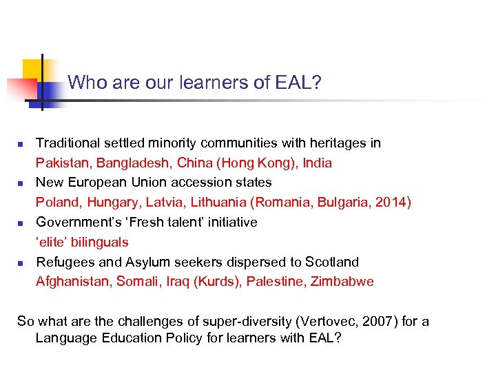 Who are our learners of EAL? n n Traditional settled minority communities with heritages