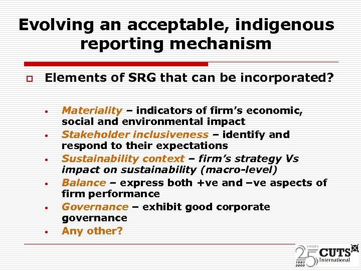 Evolving an acceptable, indigenous reporting mechanism o Elements of SRG that can be incorporated?