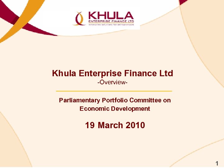 Khula Enterprise Finance Ltd -Overview. Parliamentary Portfolio Committee on Economic Development 19 March 2010