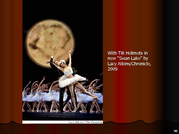 With Tiit Helimets in new “Swan Lake” by Lacy Atkins/Chronicle, 2009 56 