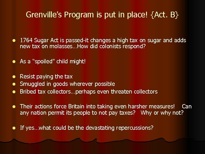 Grenville’s Program is put in place! {Act. B} l 1764 Sugar Act is passed-it