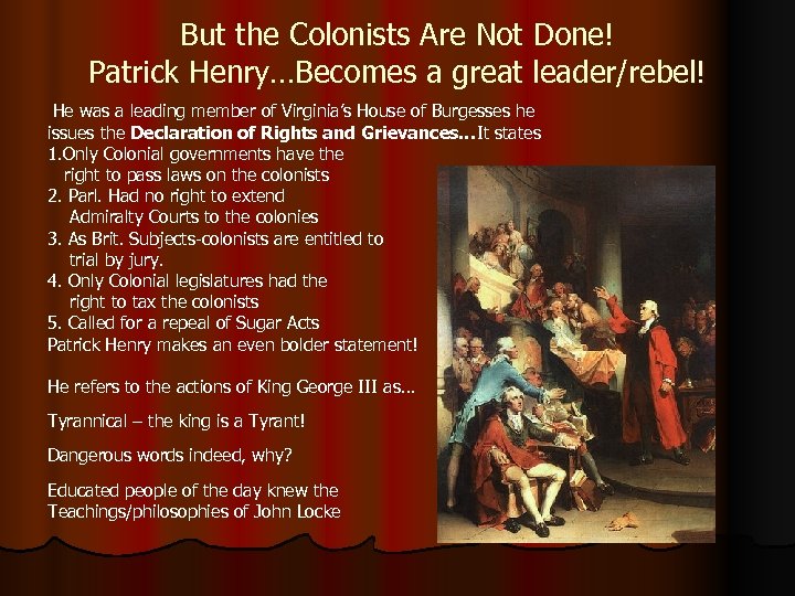 But the Colonists Are Not Done! Patrick Henry…Becomes a great leader/rebel! He was a