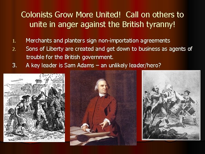 Colonists Grow More United! Call on others to unite in anger against the British