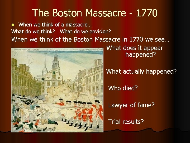 The Boston Massacre - 1770 When we think of a massacre… What do we