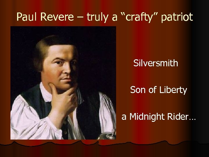 Paul Revere – truly a “crafty” patriot Silversmith Son of Liberty a Midnight Rider…