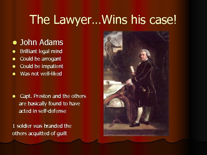 The Lawyer…Wins his case! l John Adams Brilliant legal mind l Could be arrogant