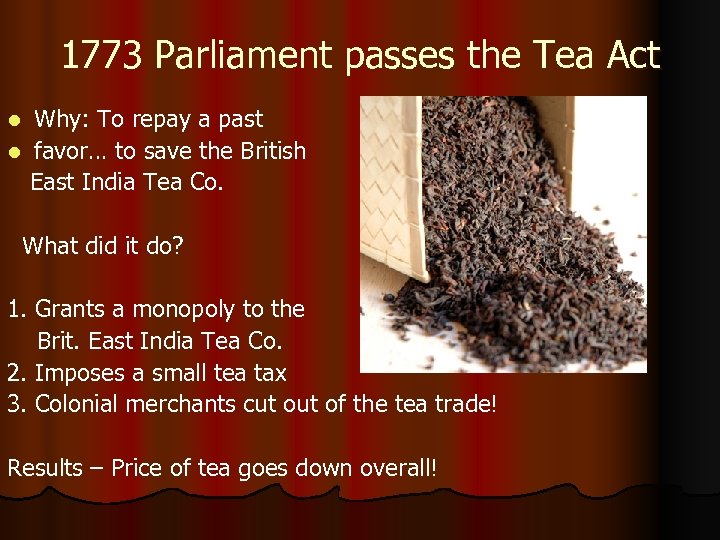 1773 Parliament passes the Tea Act Why: To repay a past l favor… to