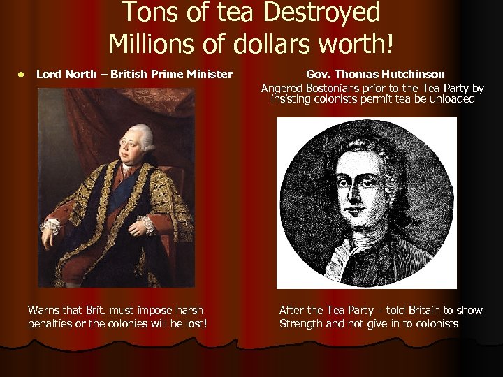 Tons of tea Destroyed Millions of dollars worth! l Lord North – British Prime