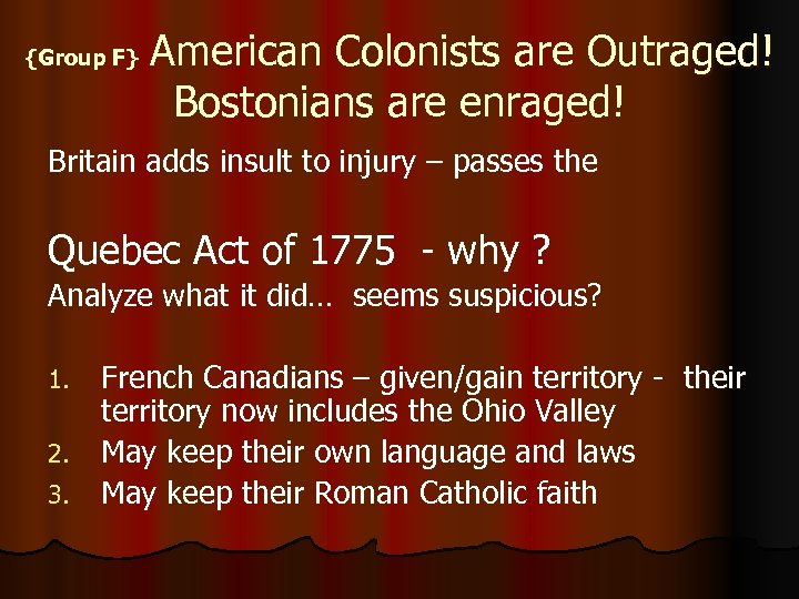 {Group F} American Colonists are Outraged! Bostonians are enraged! Britain adds insult to injury