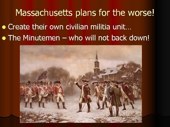 Massachusetts plans for the worse! l Create their own civilian militia unit… l The