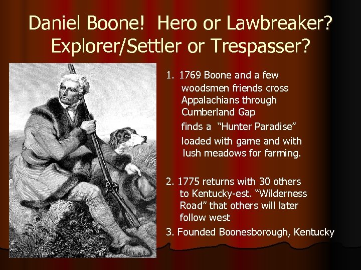 Daniel Boone! Hero or Lawbreaker? Explorer/Settler or Trespasser? 1. 1769 Boone and a few